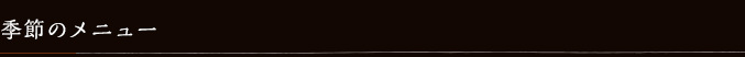 季節のメニュー