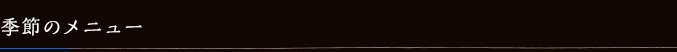 季節のメニュー